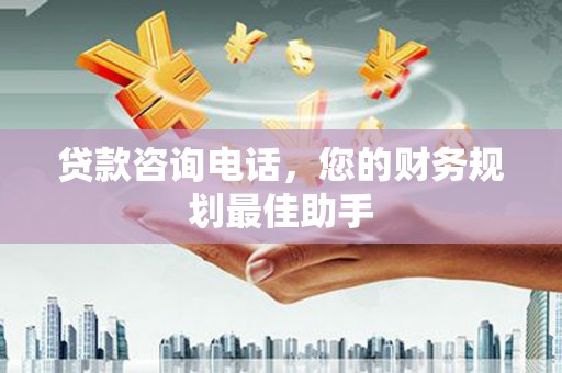 青秀贷款咨询电话，您的财务规划最佳助手