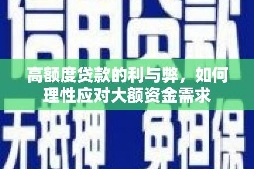 坦洲高额度贷款的利与弊，如何理性应对大额资金需求