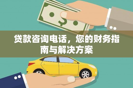 乐昌贷款咨询电话，您的财务指南与解决方案