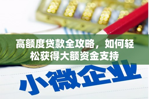 鄯善高额度贷款全攻略，如何轻松获得大额资金支持