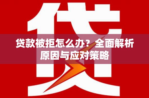 望德堂区贷款被拒怎么办？全面解析原因与应对策略