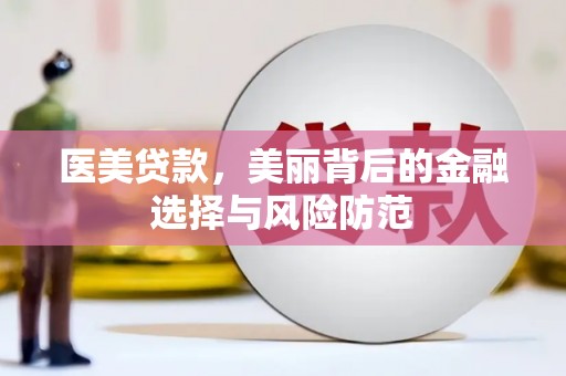 望德堂区医美贷款，美丽背后的金融选择与风险防范