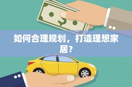 遂昌如何合理规划，打造理想家居？