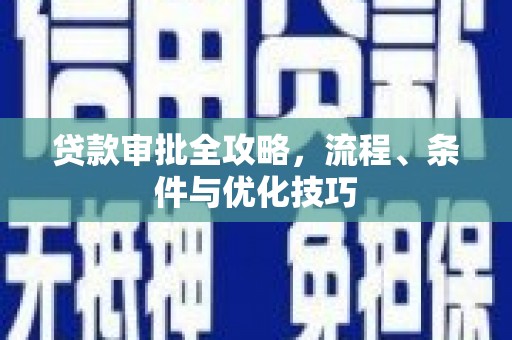 内江贷款审批全攻略，流程、条件与优化技巧